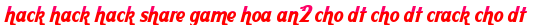 hack hack hack share game hoa an2 cho dt cho dt crack cho dt moi